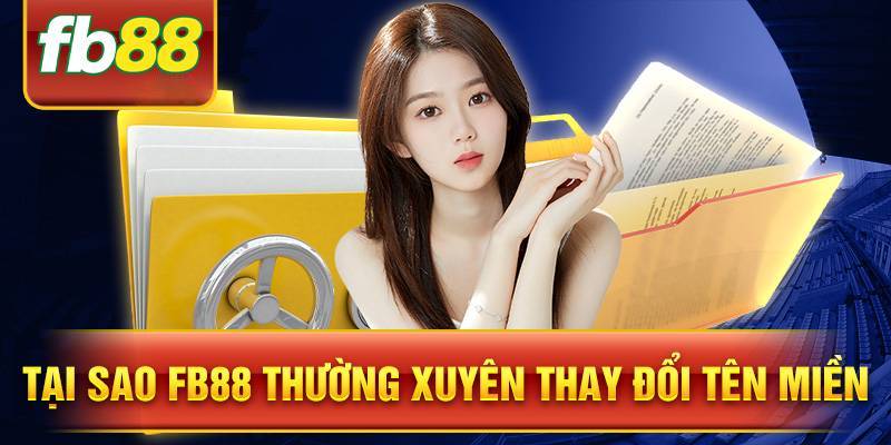 Lý do fb88 thường xuyên đổi tên miền